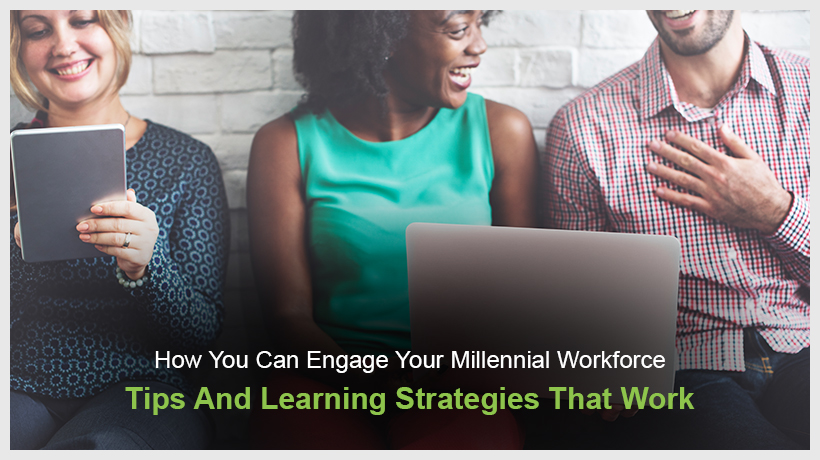 How You Can Engage Your Millennial Workforce - Tips And Learning Strategies That Work - EI Design