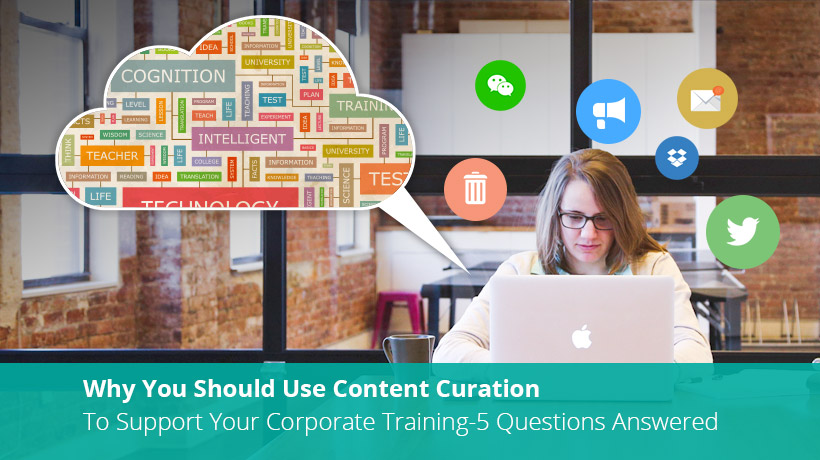 EI Design - Why You Should Use Content Curation To Support Your Corporate Training - 5 Questions Answered