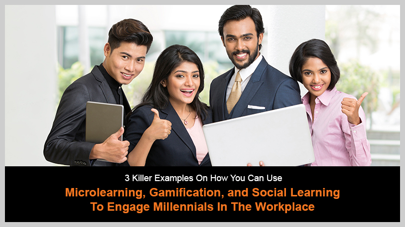 3 Killer Examples On How You Can Use Microlearning, Gamification, and Social Learning To Engage Millennials In The Workplace