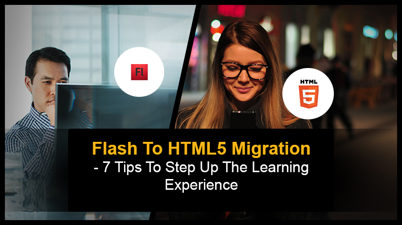 Flash To HTML5 Migration - 7 Tips To Step Up The Learning Experience - EI Design